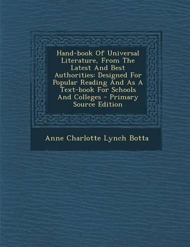 Hand-Book of Universal Literature, from the Latest and Best Authorities: Designed for Popular Reading and as a Text-Book for Schools and Colleges - Primary Source Edition(English)
