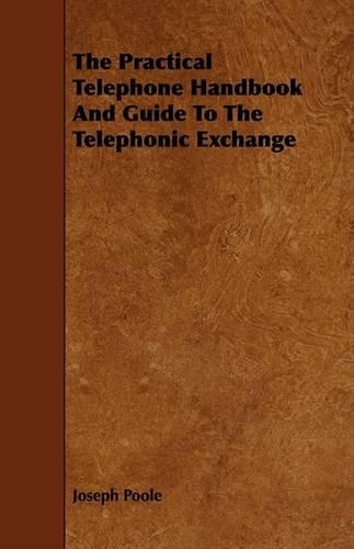 The Practical Telephone Handbook And Guide To The Telephonic Exchange