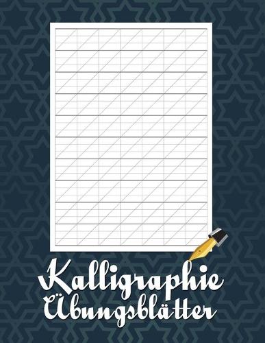 Kalligraphie Übungsblätter: Übungsbuch mit Schönschreiber Blättern zum Erlernen der kunstvollen Kalligrafie Schrift