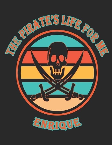 The Pirate's Life For Me Enrique: 8.5x11. 110 page. Wide Rule. Funny Pirate Vintage Skull Crossbone Sword journal composition book (Notebook School Office Supplies)