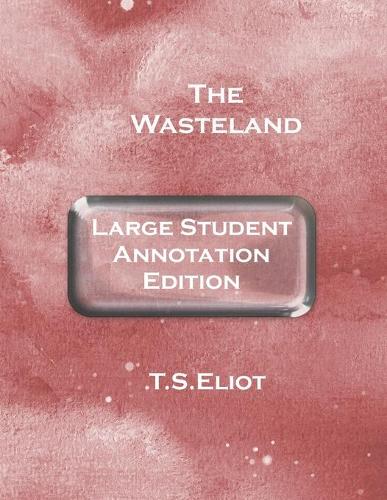 The Wasteland: Large Student Annotation Edition: With wide margins and spacing and an extra page between each page of verse for your own notes and responses(60 Write-On Literature)