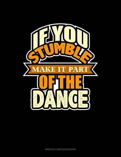 If You Stumble Make It Part Of The Dance