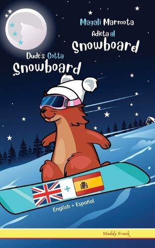 Dude's Gotta Snowboard / Magali Marmota Adicta Al Snowboard: Libro inglés-español para niños de 8 años +(Magali Marmota)
