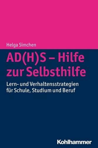 Ad(h)S - Hilfe Zur Selbsthilfe: Lern- Und Verhaltensstrategien Fur Schule, Studium Und Beruf