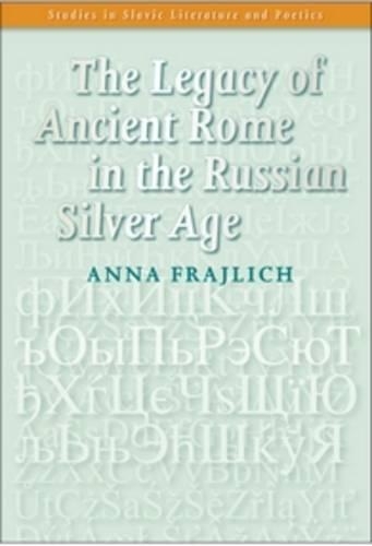 The Legacy of Ancient Rome in the Russian Silver Age: (48 Studies in Slavic Literature and Poetics)