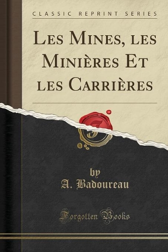 Les Mines, Les Minières Et Les Carrières (Classic Reprint)