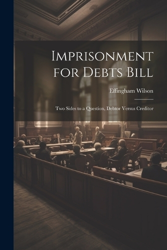 Imprisonment for Debts Bill: Two Sides to a Question, Debtor Versus Creditor