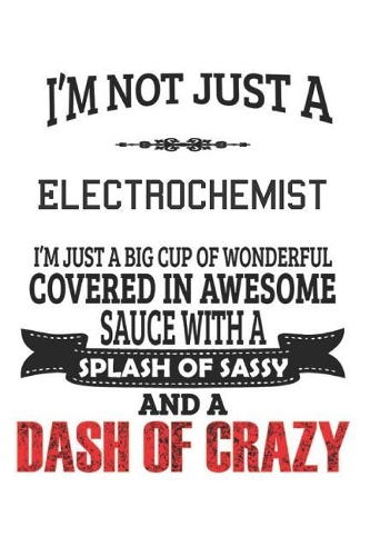 I'm Not Just A Electrochemist: Notebook: Electrochemist Notebook, Journal Gift, Diary, Doodle Gift or Notebook