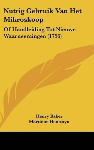 Nuttig Gebruik Van Het Mikroskoop: Of Handleiding Tot Nieuwe Waarneemingen (1756)(Dutch)