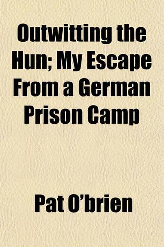 Outwitting the Hun; My Escape from a German Prison Camp