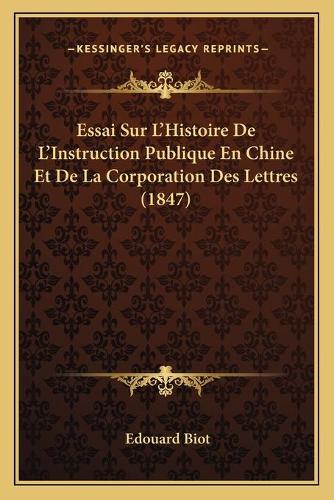 Essai Sur L'Histoire De L'Instruction Publique En Chine Et De La Corporation Des Lettres (1847): (French)