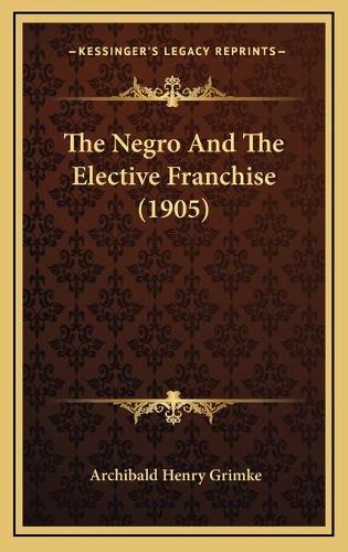 The Negro And The Elective Franchise (1905)