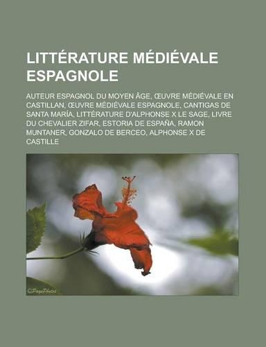 Litterature Medievale Espagnole: Auteur Espagnol Du Moyen Age, Uvre Medievale En Castillan, Uvre Medievale Espagnole, Cantigas de Santa Maria, Litterature D'Alphonse X Le Sage, Livr(French)