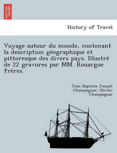 Voyage autour du monde, contenant la description géographique et pittoresque des divers pays. Illustré de 22 gravures par MM. Rouargue frères.