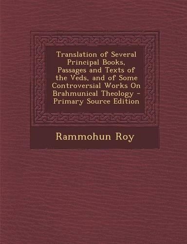 Translation of Several Principal Books, Passages and Texts of the Veds, and of Some Controversial Works on Brahmunical Theology - Primary Source Edition