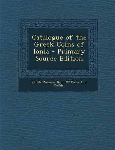 Catalogue of the Greek Coins of Ionia - Primary Source Edition