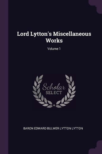 Lord Lytton's Miscellaneous Works; Volume 1