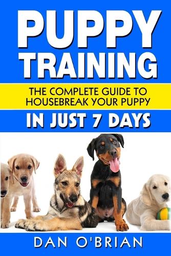 Puppy Training: The Complete Guide To Housebreak Your Puppy in Just 7 Days(English)