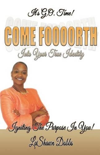 Come Foooorth Into Your True Identity: Igniting the Purpose in You