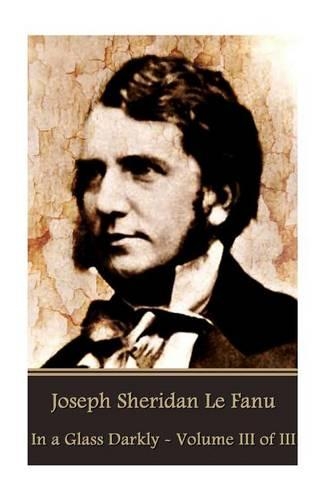 Joseph Sheridan Le Fanu - In a Glass Darkly - Volume III of III: (English)