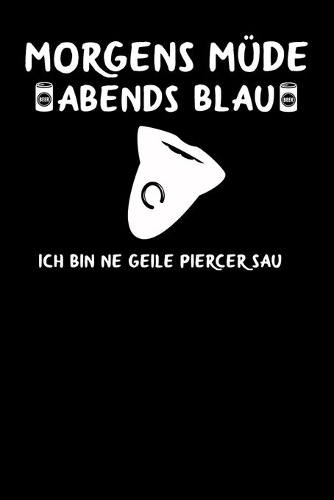 Morgens Müde abends blau ich bin ne geile Piercer sau