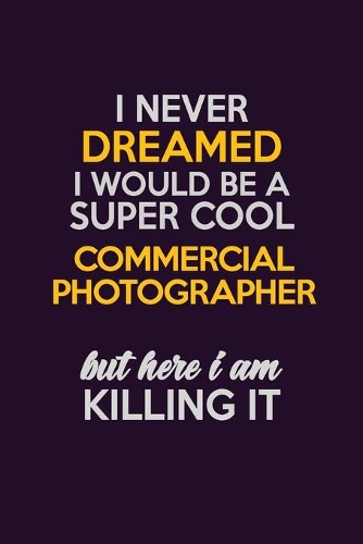 I Never Dreamed I Would Be A Super cool Commercial Photographer But Here I Am Killing It