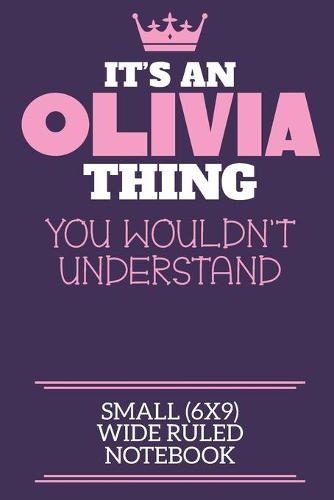 It's An Olivia Thing You Wouldn't Understand Small (6x9) Wide Ruled Notebook: A cute notebook or notepad to write in for any book lovers, doodle writers and budding authors!