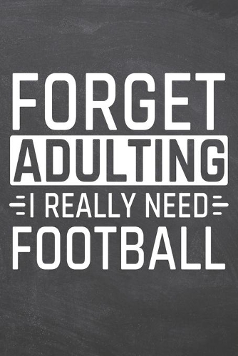 Forget Adulting I Really Need Football