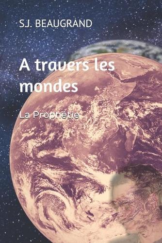 A travers les mondes: La prophétie(1 Travers Les Mondes)
