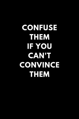 Confuse Them If You Can't Convince Them
