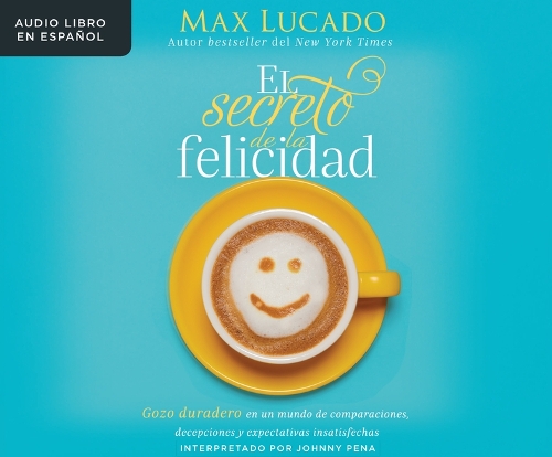 El Secreto de la Felicidad (How Happiness Happens): Gozo Duradero En Un Mundo de Comparaciones, Decepciones Y Expectativas Insatisfechas (the Unexpected Path to Genuine Joy)