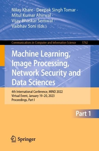 Machine Learning, Image Processing, Network Security and Data Sciences: 4th International Conference, MIND 2022, Virtual Event, January 19–20, 2023, Proceedings, Part I(1762 Communications in Computer and Information Science)