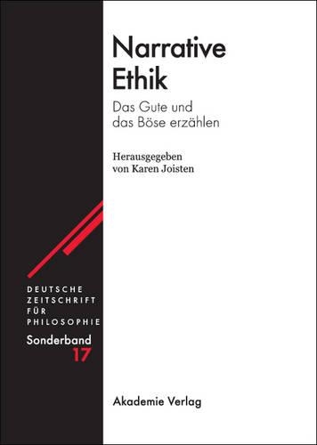 Narrative Ethik: Das Gute Und Das Böse Erzählen(17 Deutsche Zeitschrift Für Philosophie / Sonderbände)