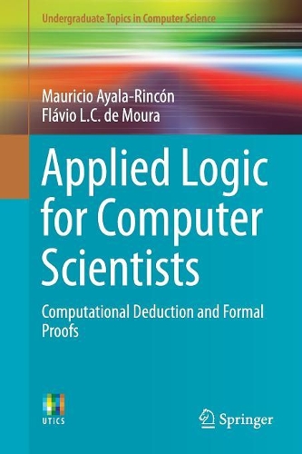 Applied Logic for Computer Scientists: Computational Deduction and Formal Proofs(Undergraduate Topics in Computer Science)
