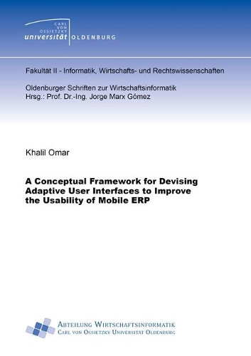 A Conceptual Framework for Devising Adaptive User Interfaces to Improve the Usability of Mobile ERP: (23 Oldenburger Schriften zur Wirtschaftsinformatik)