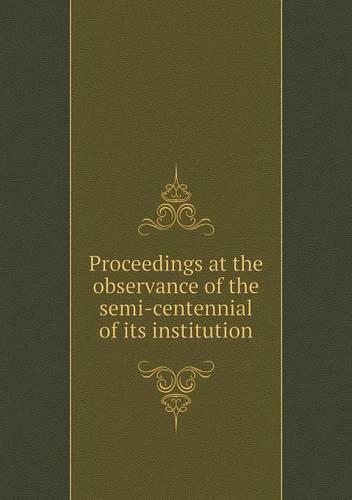 Proceedings at the observance of the semi-centennial of its institution: (English)