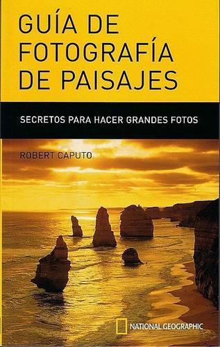 Guia de Fotografia de Paisajes: Secretos Para Realizar Las Mejores Fotografias(National Geographic)