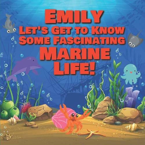 Emily Let's Get to Know Some Fascinating Marine Life!: Personalized Baby Books with Your Child's Name in the Story - Ocean Animals Books for Toddlers - Children's Books Ages 1-3(37 Personalized Books for Kids)