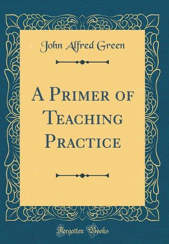A Primer of Teaching Practice (Classic Reprint)