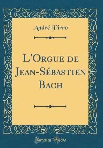 L'Orgue de Jean-Sébastien Bach (Classic Reprint)
