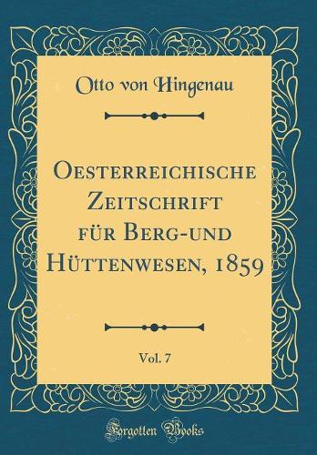 Oesterreichische Zeitschrift für Berg-und Hüttenwesen, 1859, Vol. 7 (Classic Reprint)