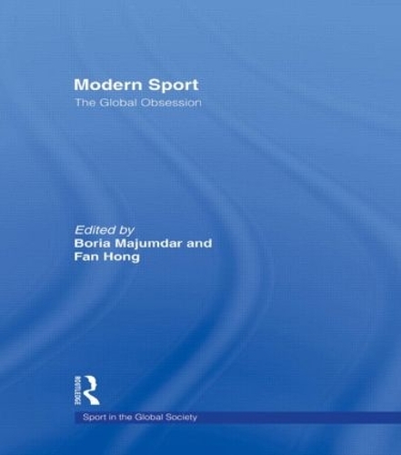 Modern Sport – The Global Obsession: The Global Obsession: Politics, Religion, Class, Gender Essays in Honour of J. A. Mangan