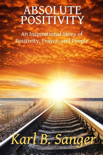 Absolute Positivity: An Inspirational Story of Positivity, Prayer, and People(English)
