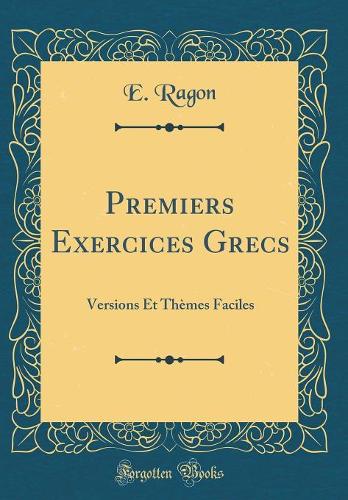 Premiers Exercices Grecs: Versions Et Thèmes Faciles (Classic Reprint)