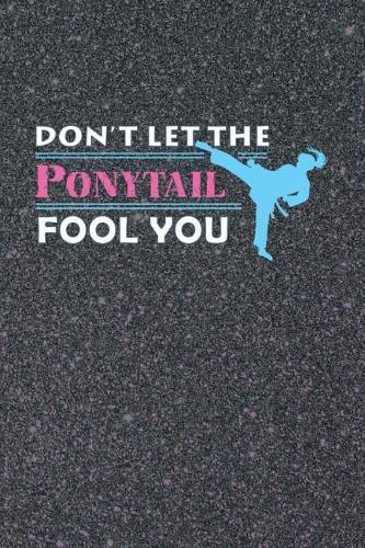 Don't Let The Ponytail Fool You: Karate 6 X 9 100 Pages Undated Lined Journal