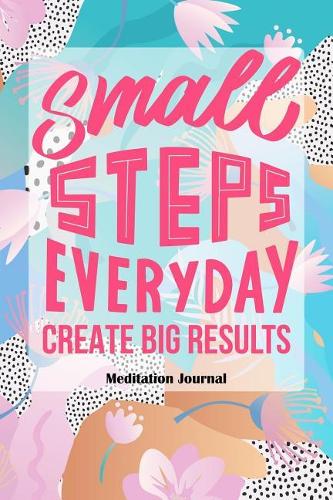 Small Steps Everyday Create Big Results Meditation Journal