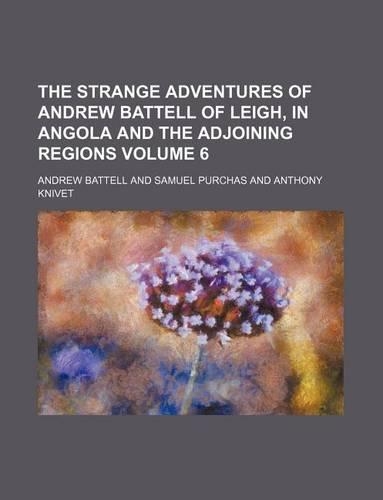 The Strange Adventures of Andrew Battell of Leigh, in Angola and the Adjoining Regions Volume 6