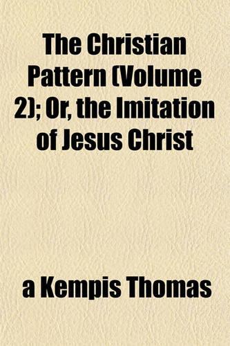 The Christian Pattern (Volume 2); Or, the Imitation of Jesus Christ