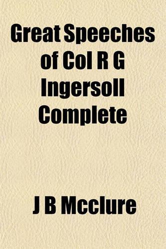 Great Speeches of Col R G Ingersoll Complete