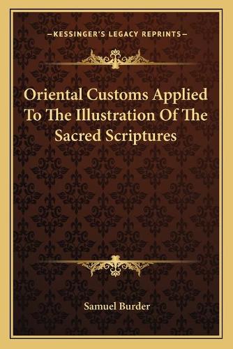 Oriental Customs Applied To The Illustration Of The Sacred Scriptures